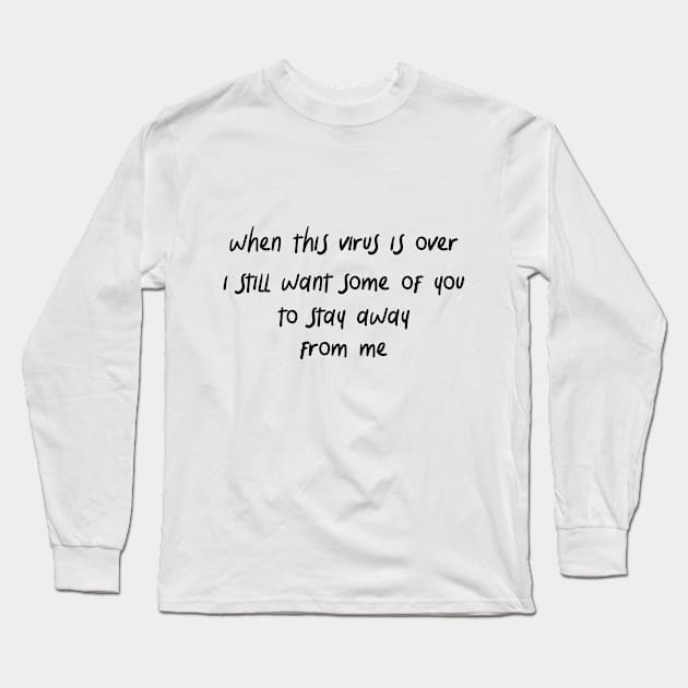 when this virus is over i still want some of you to stay away from me Long Sleeve T-Shirt by IRIS